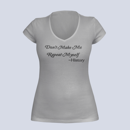 Don't Make Me Repeat Myself - T-Shirt - Ladies V-Neck