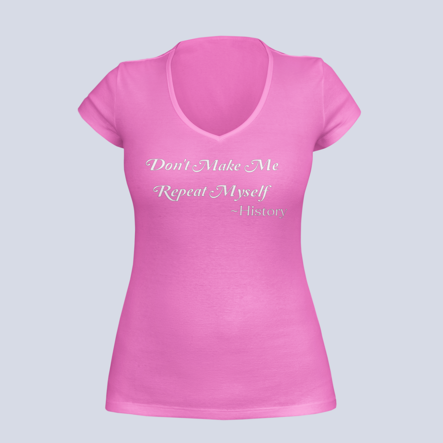 Don't Make Me Repeat Myself - T-Shirt - Ladies V-Neck