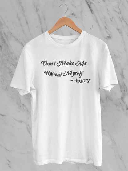 Don't Make Me Repeat Myself - T-Shirt - Unisex Classic