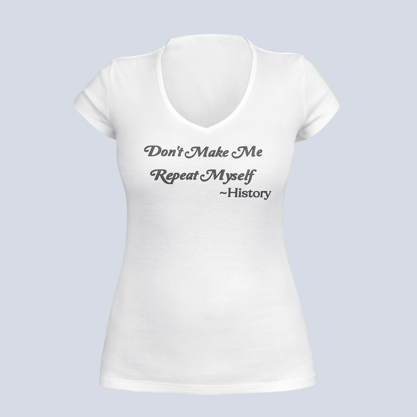 Don't Make Me Repeat Myself - T-Shirt - Ladies V-Neck