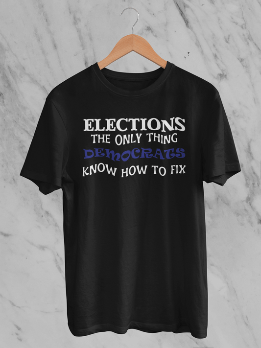 Elections The Only Thing Democrats Know How to Fix - T-Shirt