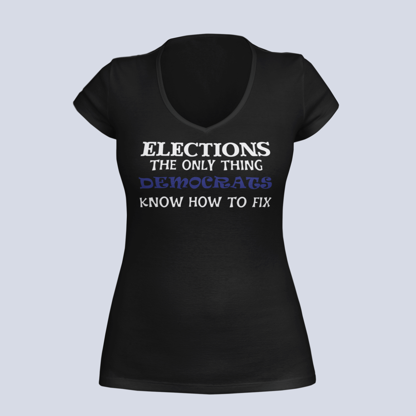 Elections The Only Thing Democrats Know How to Fix - Ladies V-Neck