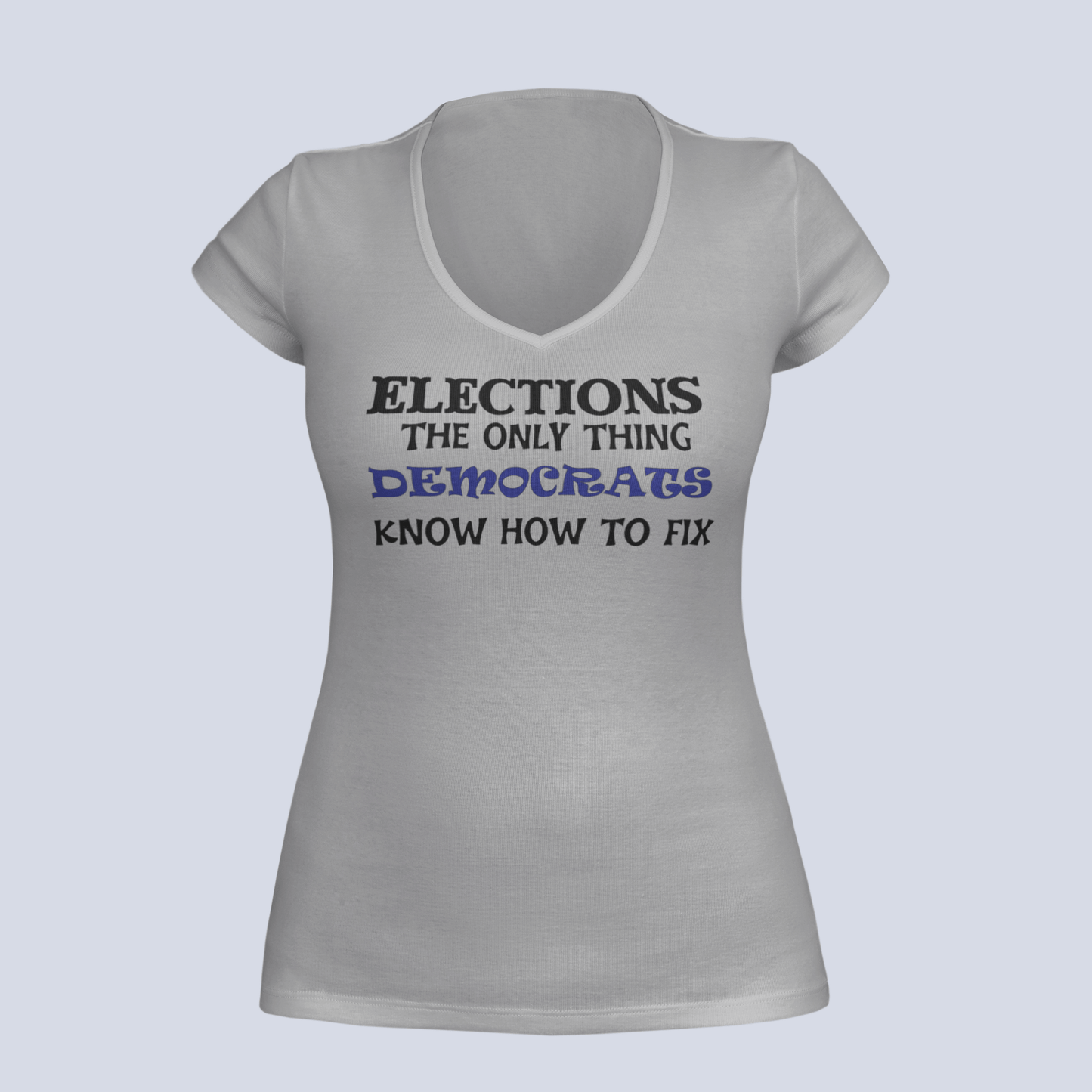 Elections The Only Thing Democrats Know How to Fix - Ladies V-Neck