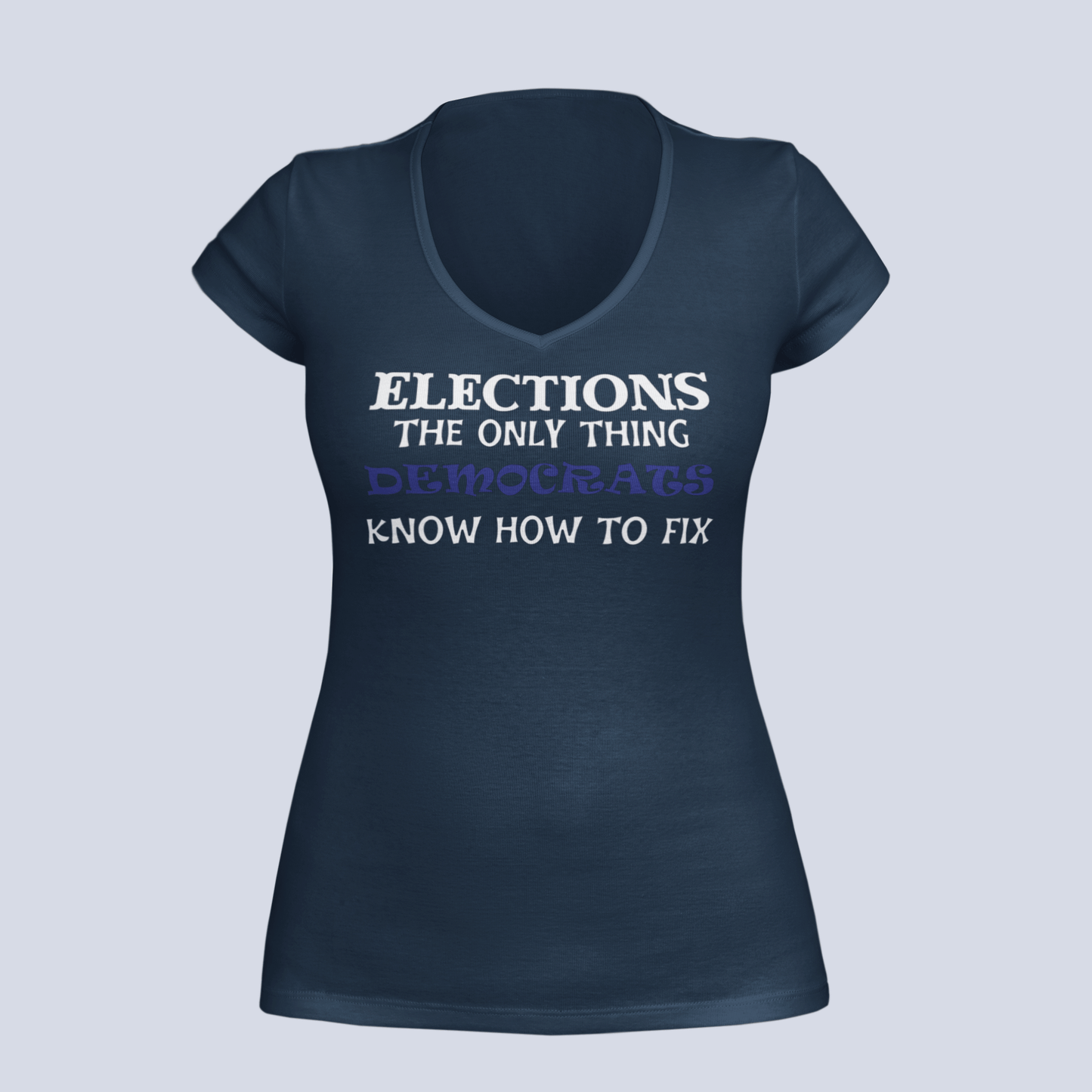 Elections The Only Thing Democrats Know How to Fix - Ladies V-Neck