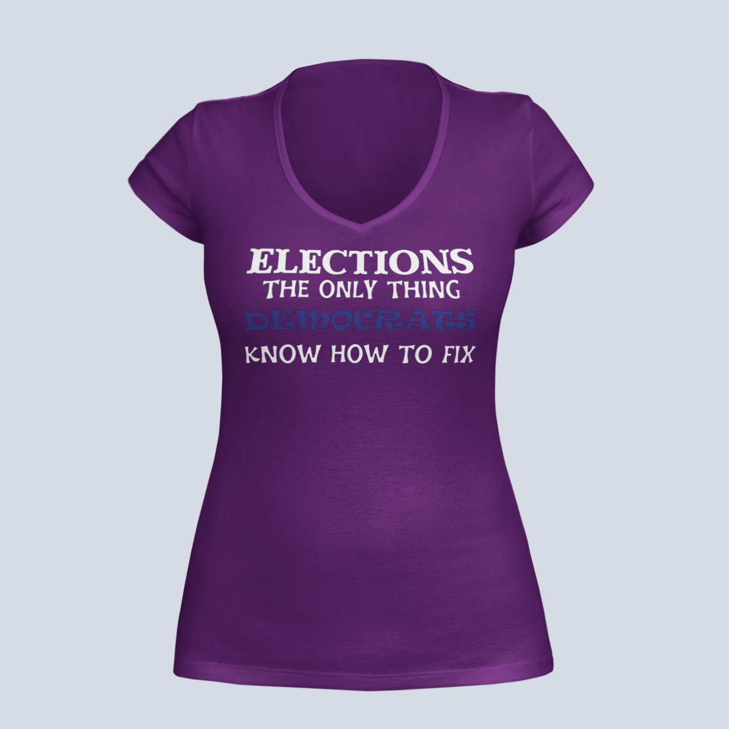 Elections The Only Thing Democrats Know How to Fix - Ladies V-Neck