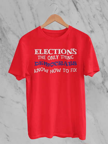 Elections The Only Thing Democrats Know How to Fix - T-Shirt