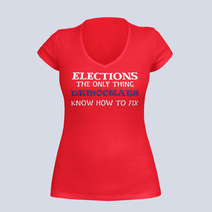 Elections The Only Thing Democrats Know How to Fix - Ladies V-Neck