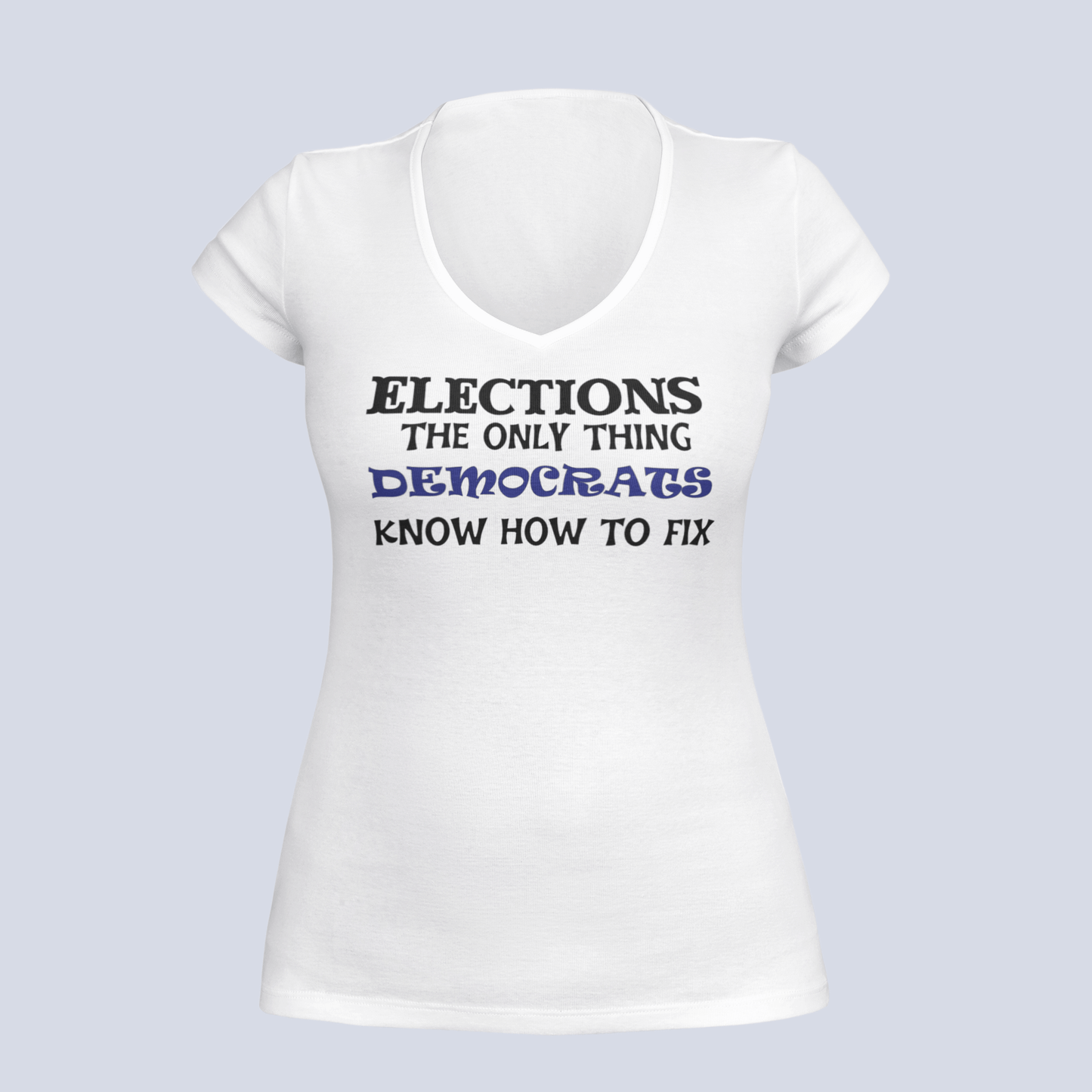 Elections The Only Thing Democrats Know How to Fix - Ladies V-Neck