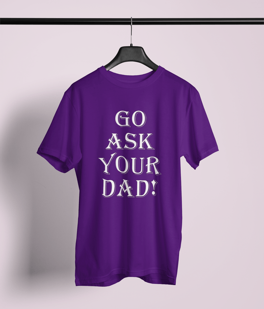 Go Ask Your Dad - Unisex Style