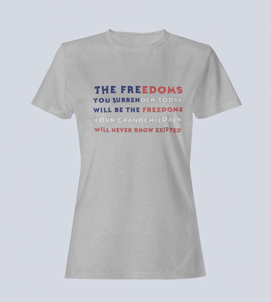 The Freedoms You Give Up Today - T-Shirt - Ladies
