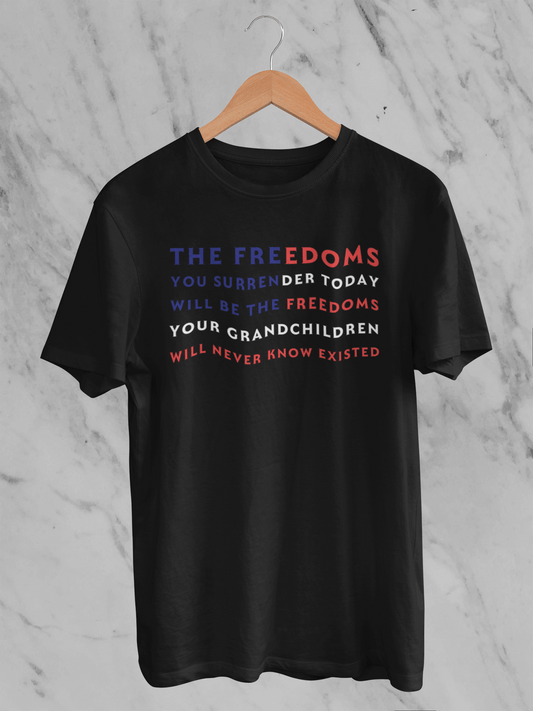 The Freedoms You Give Up Today - T-Shirt - Unisex