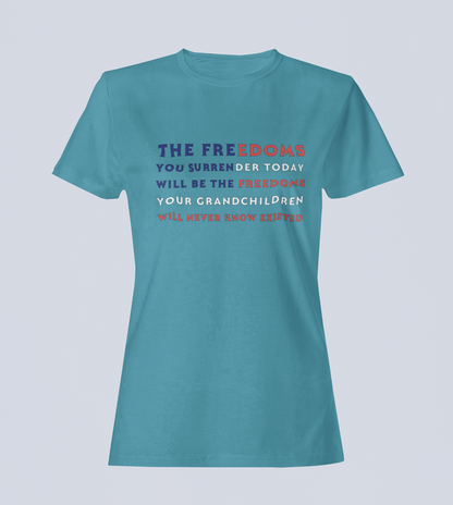 The Freedoms You Give Up Today - T-Shirt - Ladies