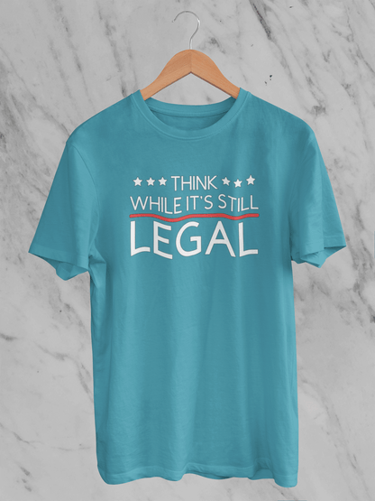 Think While It's Still Legal - T-Shirt