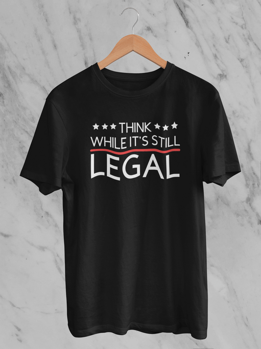 Think While It's Still Legal - T-Shirt