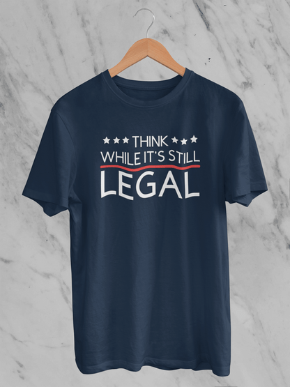 Think While It's Still Legal - T-Shirt