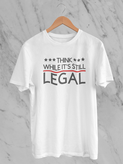 Think While It's Still Legal - T-Shirt