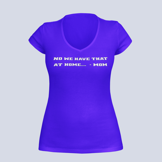 We Have That At Home - Mom - Ladies V-Neck