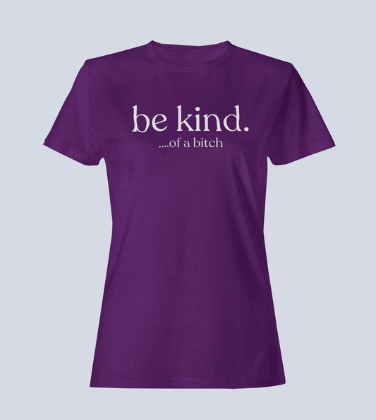 Be Kind...of a Bitch T-Shirt - Ladies Style