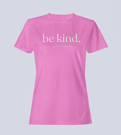 Be Kind...of a Bitch T-Shirt - Ladies Style