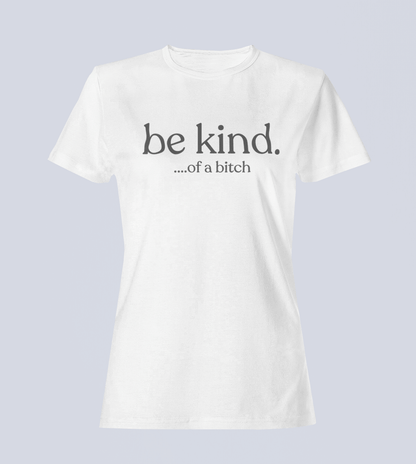 Be Kind...of a Bitch T-Shirt - Ladies Style